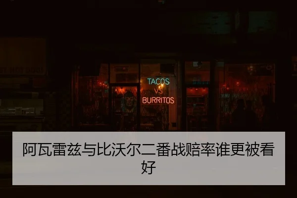 阿瓦雷兹与比沃尔二番战赔率谁更被看好